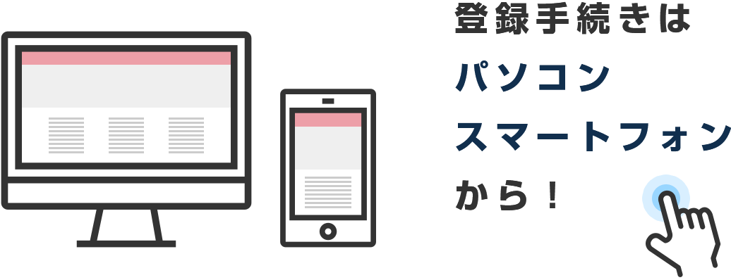 登録手続きはパソコン・スマートフォンから！